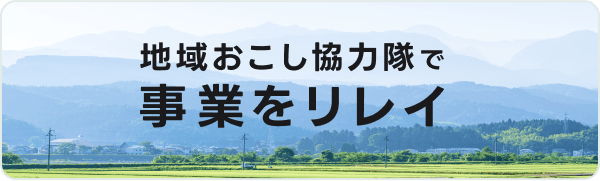 地域おこし協力隊で 事業をリレイ