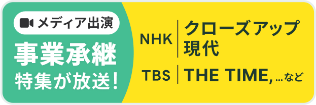 メディア出演 事業承継特集が放送 NHK クローズアップ現代,TBS THE TIMEなど