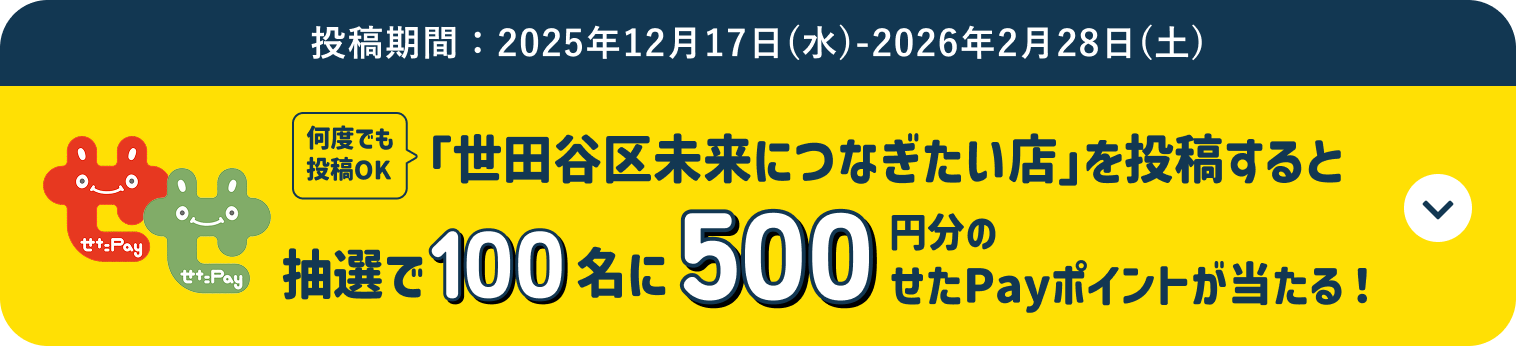 何度でも投稿OK 「世田谷区未来につなぎたい店」を投稿すると抽選で100名に500円分のせたがやPayポイントが当たる! 投稿期間:2025年12月17日(水)〜2026年2月28日(土)まで